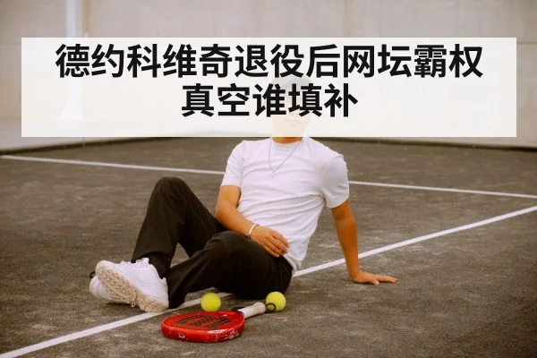 德约科维奇退役后网坛霸权真空谁填补